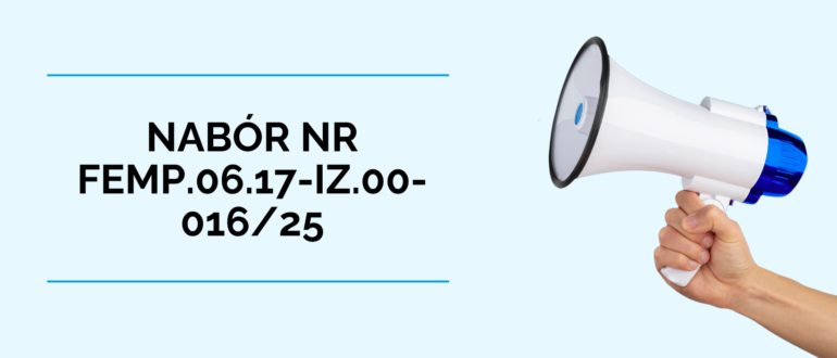 obrazek wyróżniający "Nabór nr FEMP.06.17-IZ.00-016/25"