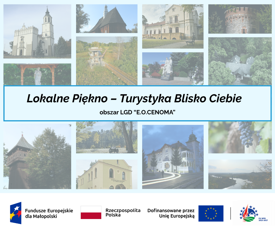 Grafika w postaci kolażu stworzonego ze zdjęć atrakcji turystycznych, zabytków, lokalnych walorów znajdujących się na terenie gmin członkowskich Nadwiślańskiej Grupy Działania "E.O.CENOMA" tj. gminy Drwinia, Rzezawa, Koszyce, Kazimierza Wielka, Szczurowa - dworki, zabytkowe kościoły, muzea, baszta, figury, kaplice, wieże widokowe,  stawy, winnice itd. Na środku grafiki znajduje się napis "Lokalne Piękno - Turystyka Blisko Ciebie - obszar LGD "E.O.CENOMA". Na samym dole znajdują się logotypy: FEM, RP, UE oraz PSWPR 2023-2027.