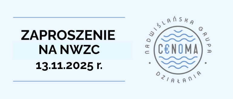 Na postawie § 19 ust 1 oraz § 21 ust.4 pkt. 7 Statutu Zarząd Nadwiślańskiej Grupy Działania ,,E.O.CENOMA” zwołuje Nadzwyczajne Walne Zebranie Członków Nadwiślańskiej Grupy Działania ,,E.O.CENOMA” Zebranie odbędzie się w dniu 13 listopada 2025 r. godzina 9:00 w budynku Gminnego Centrum Kultury, Czytelnictwa i Sportu w Szczurowej, ul. Rynek 4, 32-820 Szczurowa /Sala widowiskowa Gminnego Centrum Kultury Czytelnictwa i Sportu w Szczurowej/. II termin posiedzenia ustala się na dzień 13 listopada 2025 r. godz. 9:15. Planowany porządek obrad: Otwarcie Nadzwyczajnego Walnego Zebrania Członków i stwierdzenie prawomocności obrad. Przedstawienie i przyjęcie porządku obrad. Przyjęcie poprzedniego protokołu z Walnego Zebrania Członków (protokół wyłożony do wglądu w biurze Stowarzyszenia). Podsumowanie działań Zarządu w kadencji 2021-2025. Podjęcie uchwał w sprawie:            - wyboru Komisji Skrutacyjnej            - ustalenia liczby członków Zarządu            - wyboru członków Zarządu            - ustalenia liczby członków Komisji Rewizyjnej            - wyboru członków Komisji Rewizyjnej V.       Interpelacje, zapytania i wnioski Walnego. VI.      Zakończenie obrad Nadzwyczajnego Walnego Zebrania Członków Formularz zgłoszenia szczególnych potrzeb w trakcie uczestnictwa na Walnym Zebraniu Członków: Link do formularza zgłoszenia szczególnych potrzeb